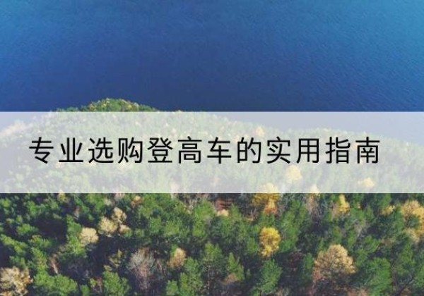 岳麓电动登高车厂家推荐-专业选购登高车的实用指南